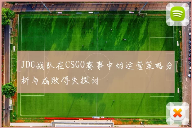JDG战队在CSGO赛事中的运营策略分析与成败得失探讨