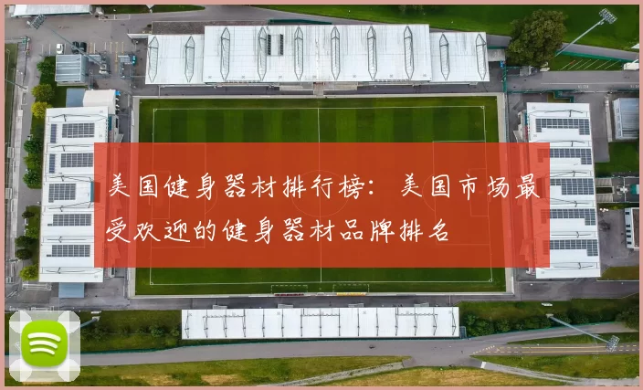 美国健身器材排行榜：美国市场最受欢迎的健身器材品牌排名