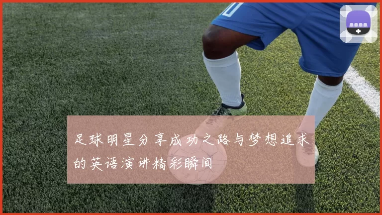 足球明星分享成功之路与梦想追求的英语演讲精彩瞬间