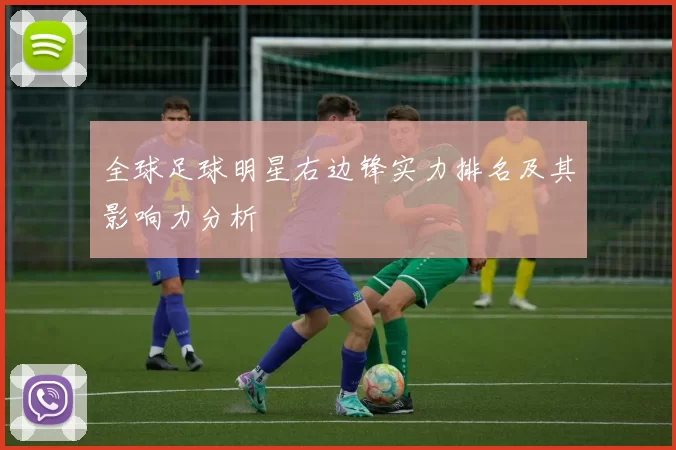 全球足球明星右边锋实力排名及其影响力分析