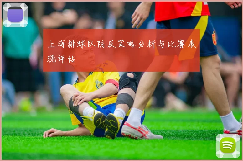 上海排球队防反策略分析与比赛表现评估