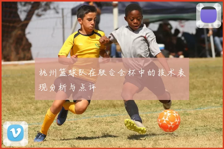 杭州篮球队在联合会杯中的技术表现分析与点评