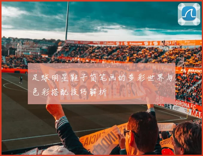 足球明星鞋子简笔画的多彩世界与色彩搭配技巧解析