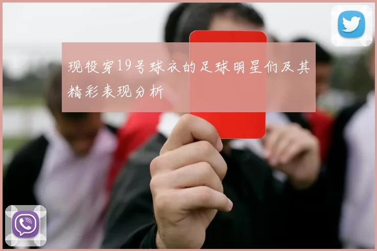现役穿19号球衣的足球明星们及其精彩表现分析