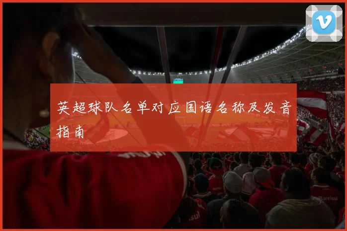 英超球队名单对应国语名称及发音指南