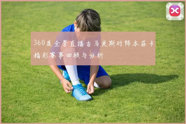 360度全景直播吉马良斯对阵本菲卡精彩赛事回顾与分析