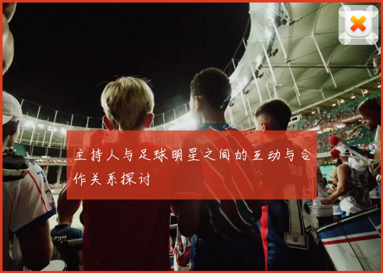 主持人与足球明星之间的互动与合作关系探讨