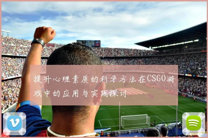 提升心理素质的科学方法在CSGO游戏中的应用与实践探讨