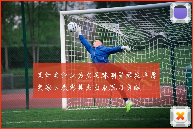 某知名企业为女足球明星颁发丰厚奖励以表彰其杰出表现与贡献
