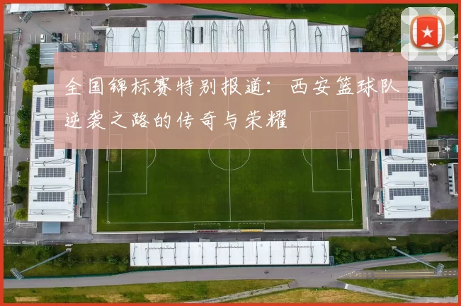 全国锦标赛特别报道：西安篮球队逆袭之路的传奇与荣耀