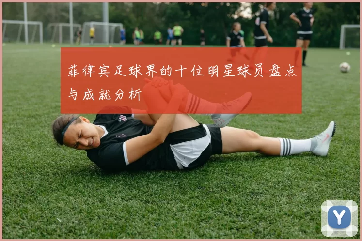 菲律宾足球界的十位明星球员盘点与成就分析